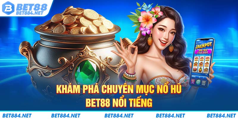 Khám phá chuyên mục nổ hũ BET88 nổi tiếng