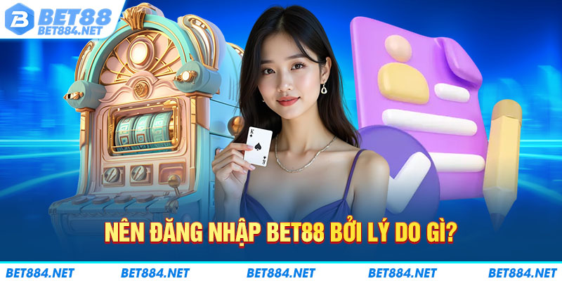 Nên đăng nhập BET88 bởi lý do gì?