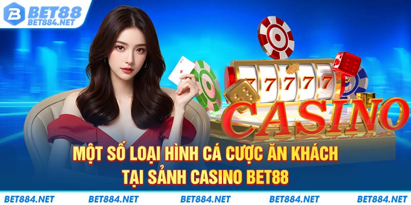 Một số loại hình cá cược ăn khách tại sảnh casino BET88