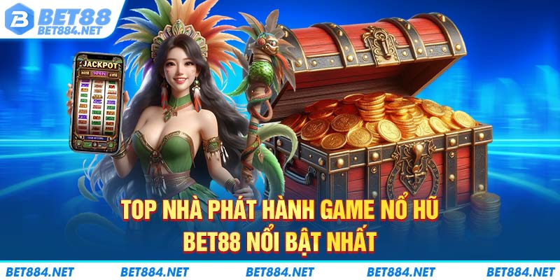 Top nhà phát hành game nổ hũ BET88 nổi bật nhất