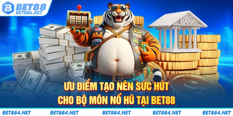 Ưu điểm tạo nên sức hút cho bộ môn nổ hũ tại BET88