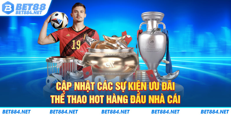 Cập nhật các sự kiện ưu đãi thể thao hot hàng đầu nhà cái