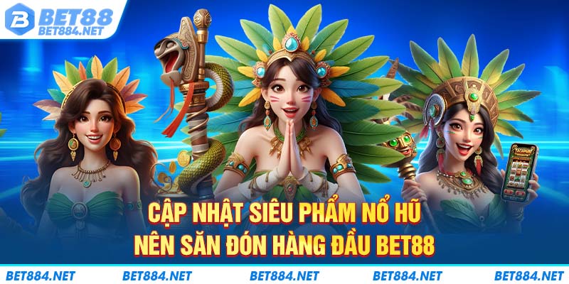 Cập nhật siêu phẩm nổ hũ nên săn đón hàng đầu BET88