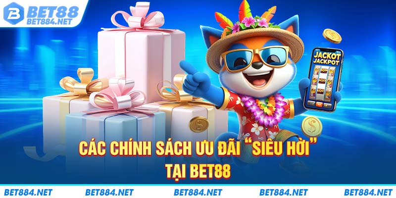 Các chính sách ưu đãi “siêu hời” tại BET88