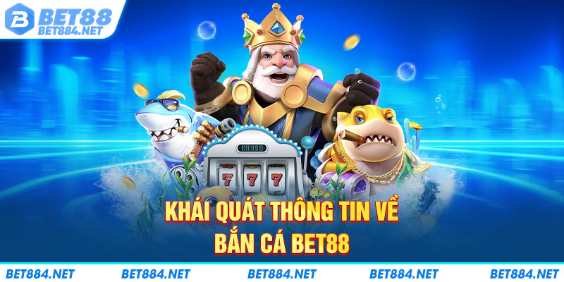 Khái quát thông tin về bắn cá BET88