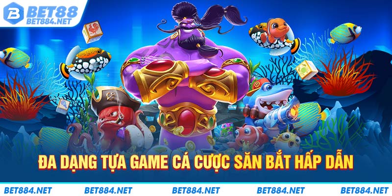 Đa dạng tựa game cá cược săn bắt hấp dẫn