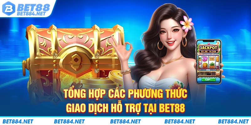 Tổng hợp các phương thức giao dịch hỗ trợ tại BET88