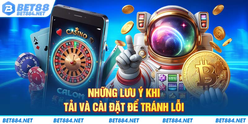 Những lưu ý khi tải và cài đặt để tránh lỗi