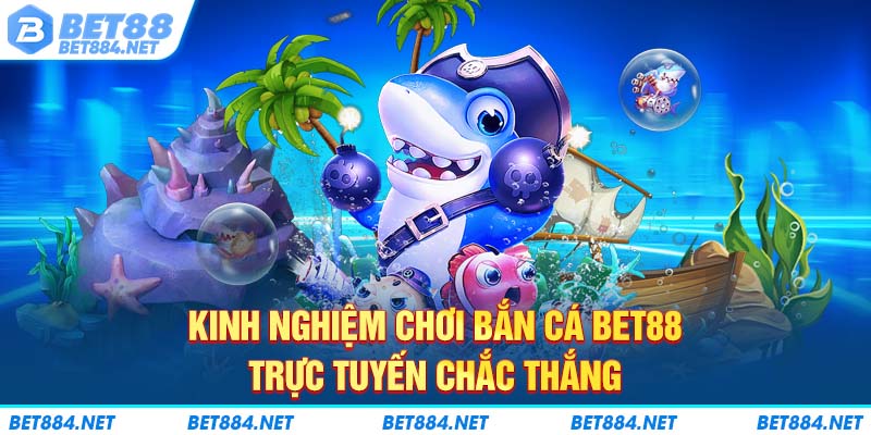 Kinh nghiệm chơi bắn cá BET88 trực tuyến chắc thắng